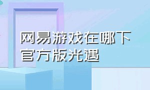 网易游戏在哪下官方版光遇