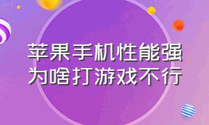 苹果手机性能强为啥打游戏不行