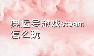 奥运会游戏steam怎么玩