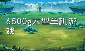 6500g大型单机游戏