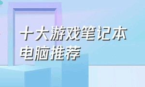 十大游戏笔记本电脑推荐