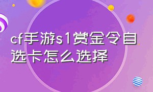 cf手游s1赏金令自选卡怎么选择