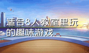 适合8人教室里玩的趣味游戏