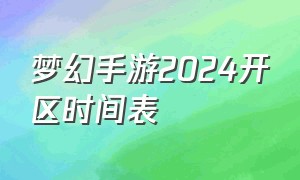 梦幻手游2024开区时间表