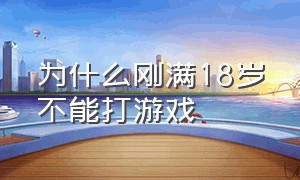 为什么刚满18岁不能打游戏