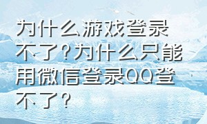 为什么游戏登录不了?为什么只能用微信登录QQ登不了?