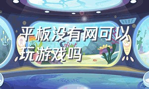 平板没有网可以玩游戏吗