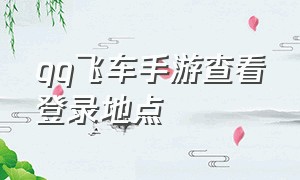 qq飞车手游查看登录地点