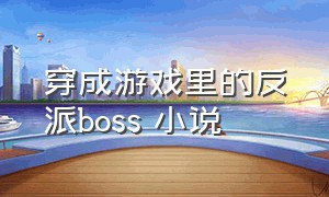 穿成游戏里的反派boss 小说