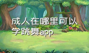 成人在哪里可以学跳舞app