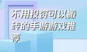 不用投资可以搬砖的手游游戏推荐