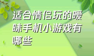 适合情侣玩的暧昧手机小游戏有哪些