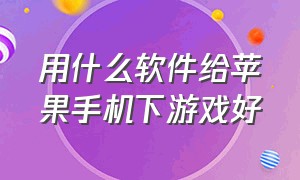 用什么软件给苹果手机下游戏好