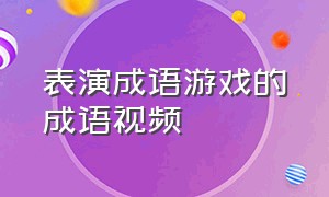 表演成语游戏的成语视频