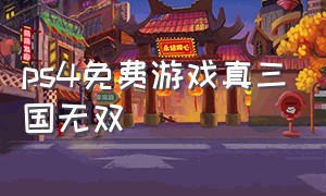 ps4免费游戏真三国无双（ps4真三国无双几好玩）