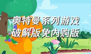 奥特曼系列游戏破解版免内购版