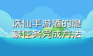 诛仙手游酒的隐藏任务完成方法