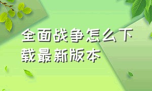 全面战争怎么下载最新版本