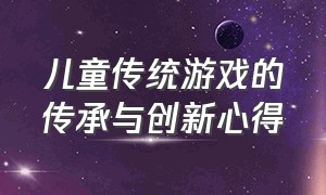 儿童传统游戏的传承与创新心得