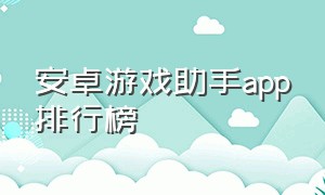 安卓游戏助手app排行榜（安卓游戏助手怎么下载）