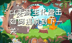 cf手游生化追击如何提前到下一关