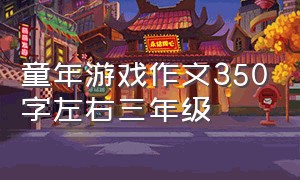 童年游戏作文350字左右三年级