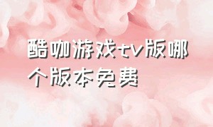 酷咖游戏tv版哪个版本免费