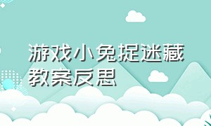 游戏小兔捉迷藏教案反思