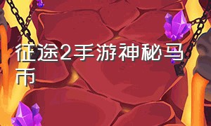 征途2手游神秘马币（征途2手游神秘马币怎么用）