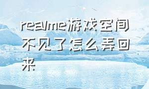 realme游戏空间不见了怎么弄回来