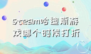 steam哈迪斯游戏哪个时候打折（哈迪斯游戏史低）