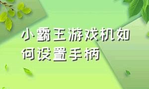 小霸王游戏机如何设置手柄（小霸王游戏机D11手柄按键设置图解）