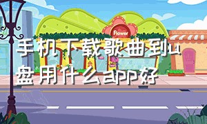 手机下载歌曲到u盘用什么app好