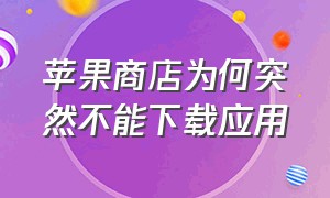 苹果商店为何突然不能下载应用