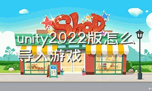 unity2022版怎么导入游戏