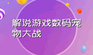 解说游戏数码宠物大战（数码宝贝宠物大作战）