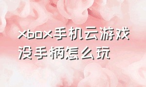 xbox手机云游戏没手柄怎么玩