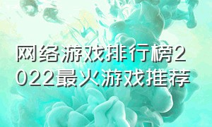 网络游戏排行榜2022最火游戏推荐