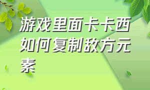 游戏里面卡卡西如何复制敌方元素