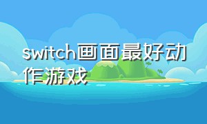 switch画面最好动作游戏