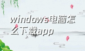 windows电脑怎么下载app