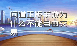 问道正版手游为什么不能自由交易