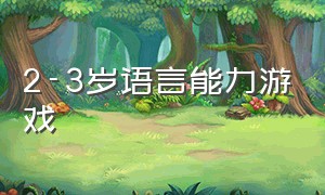 2-3岁语言能力游戏