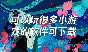 可以玩很多小游戏的软件可下载