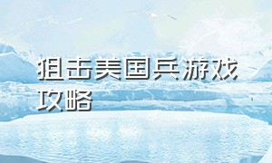 狙击美国兵游戏攻略（狙击英雄大战游戏攻略）