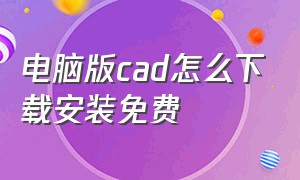 电脑版cad怎么下载安装免费