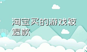 淘宝买的游戏被退款