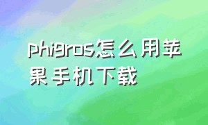 phigros怎么用苹果手机下载