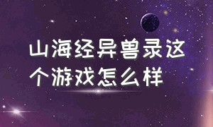 山海经异兽录这个游戏怎么样（山海经异兽录神兽服官方正版）