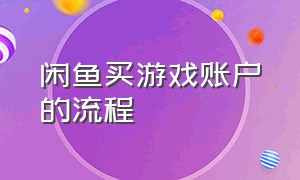 闲鱼买游戏账户的流程（闲鱼上游戏账户交易正确全流程）